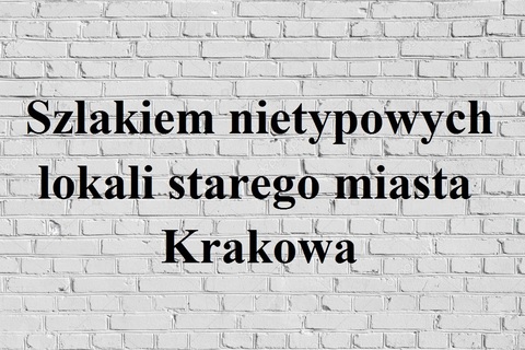 Szlakiem niezwykłych lokali starego miasta Krakowa